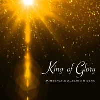 King of Glory by Kimberly and Alberto Rivera