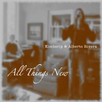 All Things New by Kimberly and Alberto Rivera