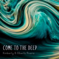 Come to the Deep by Kimberly and Alberto Rivera