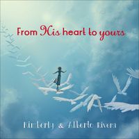 From His heart to yours by Kimberly and Alberto Rivera