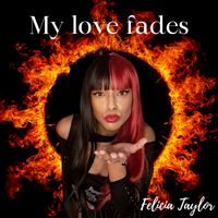 My love fades by Felicia Taylor 
