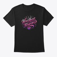 How About Forever? (Blacked Out Limited Edition) T-Shirt