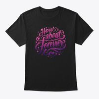 How About Forever? (Black T-Shirt)