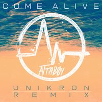 Come Alive (Unikron Remix) - Single by Attaboy