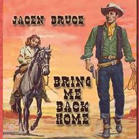 Bring Me Back Home - Single by Jacen Bruce