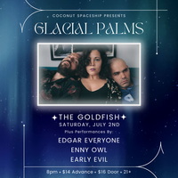 Coconut Spaceship presents Glacial Palms - Single Release Party with Edgar Everyone, Enny Owl and Early Evil 