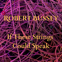 If These Strings Could Speak by Robert Bussey