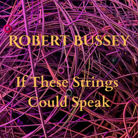 If These Strings Could Speak  by Robert Bussey