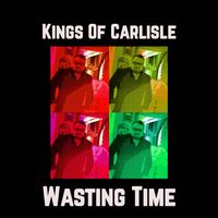 Wasting Time  by Kings Of Carlisle 