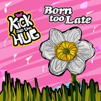 Born Too Late by Kick and the Hug