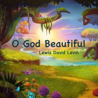 O God Beautiful by Lewis David Levin
