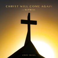 Christ Will Come Again - Reprise by Eddy Mann