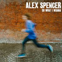 Do What I Wanna  by Alex Spencer