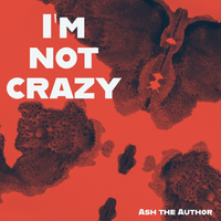 I'm Not Crazy by Ash the Author