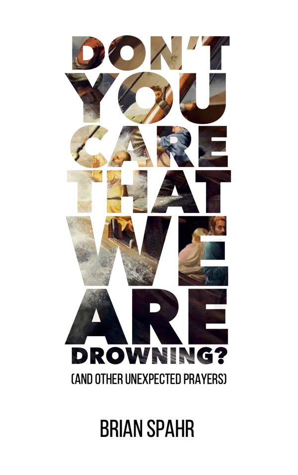 Don't You Care That We Are Drowning? (And Other Unexpected Prayers)