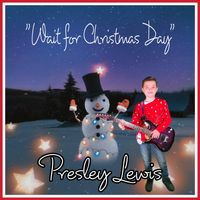 Wait For Christmas Day by Presley Lewis