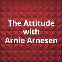 Attitude w/Arnie Arnesen