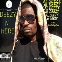 Deezy N Here - Al Deezy a.k.a AreEeEyeDee Pro. Al Deezy by Al Deezy a.k.a. AreEeEyeDee