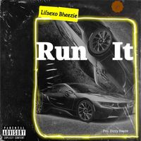 Run It - Lilsexo Bheezie Pro. Dizzy Dayze by Lilsexo Bheezie