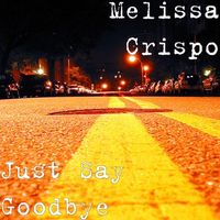 Just Say Goodbye (single) by Melissa Crispo
