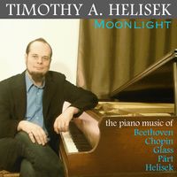 Moonlight: The Piano Music of Beethoven, Chopin, Glass, Pärt & Helisek by Timothy A. Helisek