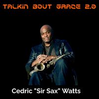 Talkin Bout Grace 2.0 by Cedric “Sir Sax” Watts