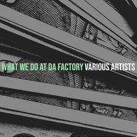 What We Do at Da Factory by Al McCoy, Marcia Brady, OG 1K, Kynijah, Marc Haize & Alan "Byrd" Tatum