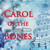 Carol of the Bones  by Texas State University Trombone Choir
