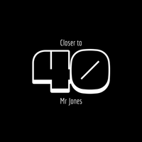 Closer To 40 by Mr Jones