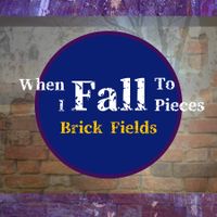 When I Fall To Pieces by Brick Fields
