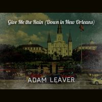Give Me the Rain (Down in New Orleans) by Adam Leaver