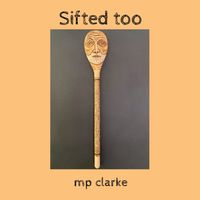 Sifted too (album 2024) by mp clarke