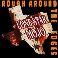 Rough Around The Edges by Lone Star Mojo