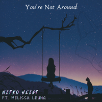 You're Not Around (Ft. Melissa Leung) by NITRO HEIST