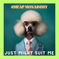 Just Might Suit Me by Cheap Monarchy