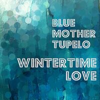 "Wintertime Love" Download by Blue Mother Tupelo