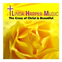 The Cross of Christ is Beautiful by Linda Harper Music