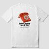 "Why Didn't I Call You" T-Shirt