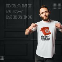 "Why Didn't I Call You" T-Shirt