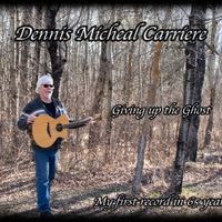 Giving up the Ghost by Dennis Micheal Carriere