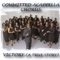Victory (A True Story) by Committed Acappella Chorus