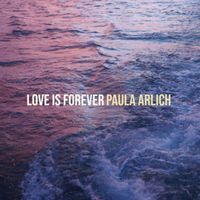 Love is Forever by Paula Arlich
