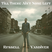 Till There Ain't None Left by Russell Vandiver