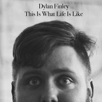 This Is What Life Is Like by Dylan Finley