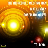 I Told You by The Incredible Melting Man, Mat Lunnen, Rosemary Quaye 