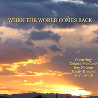 When The World Comes Back by Dakota Macloed, Ray Naccari, Randy Brecker, Ada Rovatti, Ron Jackson 