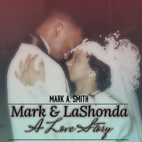 Mark & LaShonda, A Love Story by Mark A. Smith