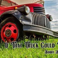 If That Truck Could Talk by Bobby Broome 