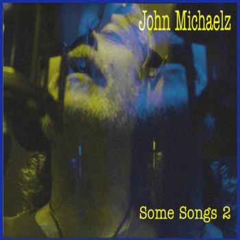 John Michaelz. Some Songs 2.   2021
