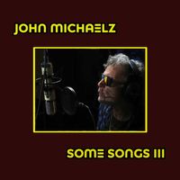 Some Songs lll  by John Michaelz 